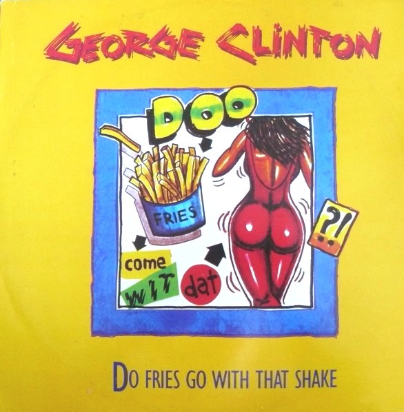 George Clinton - Do fries go with that shake (10.15 Extended Version) / Scratch Medley featuring Do fries go with that shake