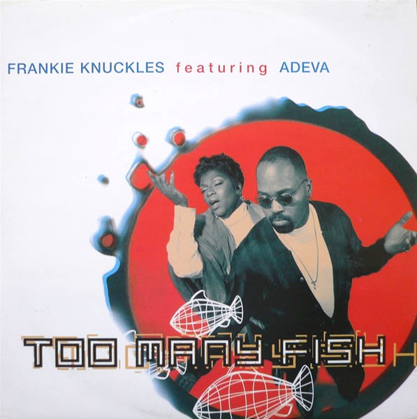 Frankie Knuckles feat Adeva - Too many fish (Frankies Classic mix / David Morales D Max mix / Satoshi Tomii 12inch mix)
