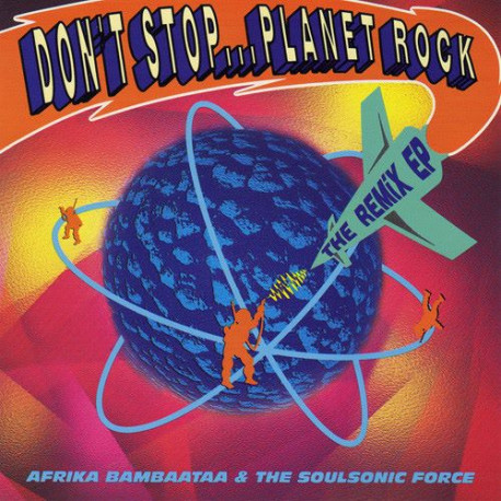 Afrika Bambaataa & The Soulsonic Force - Dont Stop...Planet Rock (The Remix EP) featuring Original 12inch Vocal Version / Bonus