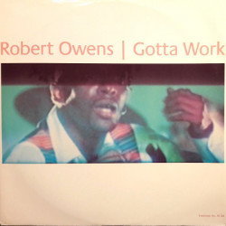 Robert Owens - Gotta Work (Final Take / R&Rs Original Feelings Mix / Hidden Magic Mix / Dos Dub)