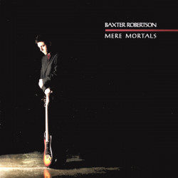 Baxter Robertson - Mere Mortals (9 Track LP)  Turn Of The Tide / Time And Again / Love Equation / Landmarks / Mile Zero