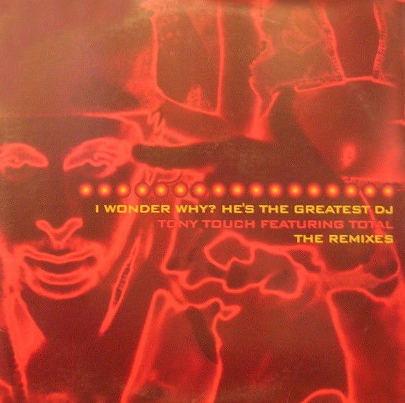 Tony Touch featuring Total - I wonder why (Hes the greatest dancer) Masters At Work Remix / MAW Dub / 2 Kelly G Mixes